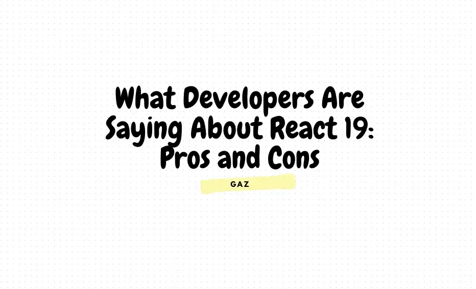 What Developers Are Saying About React 19: Pros and Cons