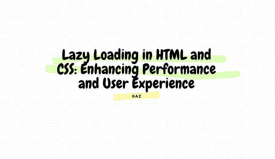 Lazy Loading in HTML and CSS: Enhancing Performance and User Experience