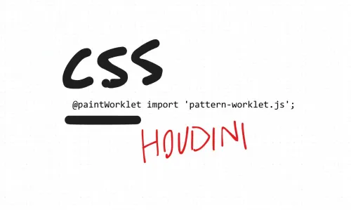 CSS Houdini: New Possibilities for Your CSS
