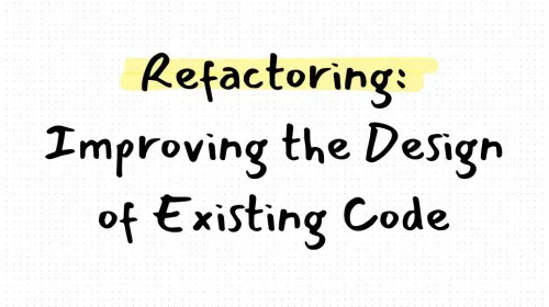 Refactoring: Improving the Design of Existing Code