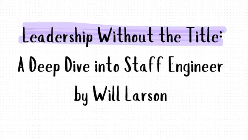  Leadership Without the Title: A Deep Dive into Staff Engineer by Will Larson