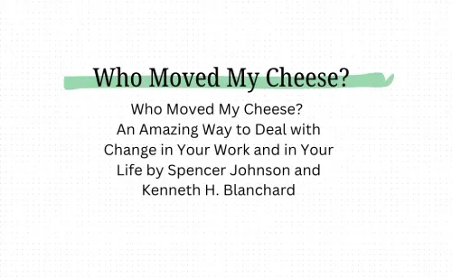 Who Moved My Cheese? An Amazing Way to Deal with Change in Your Work and in Your Life by Spencer Johnson and Kenneth H. Blanchard