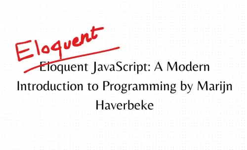 Eloquent JavaScript: A Modern Introduction to Programming by Marijn Haverbeke