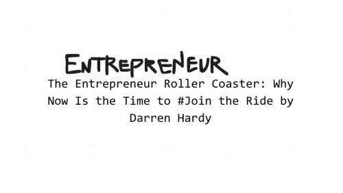 The Entrepreneur Roller Coaster: Why Now Is the Time to #Join the Ride by Darren Hardy