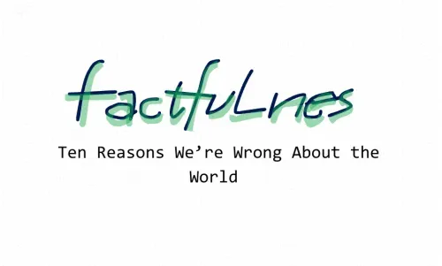 Factfulness: Ten Reasons We’re Wrong About the World 