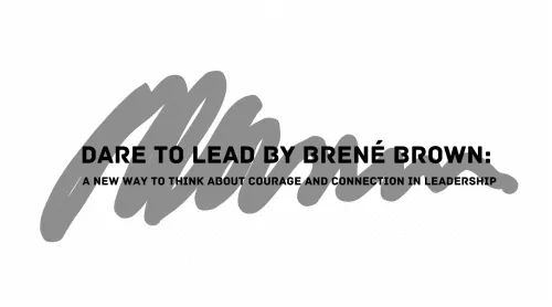 Dare to Lead by Brené Brown: A New Way to Think About Courage and Connection in Leadership
