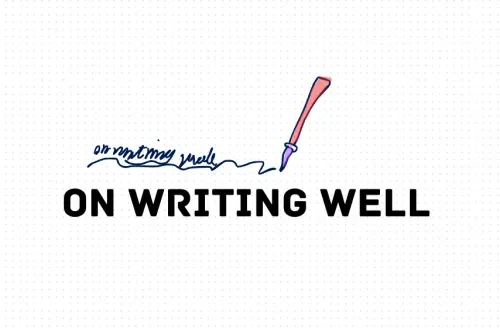 On Writing Well by William Zinsser: A Timeless Guide for Clarity, Simplicity, and Passion in Writing