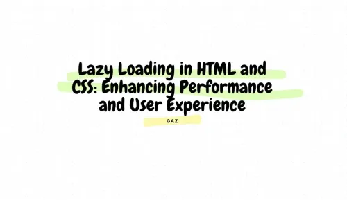 Lazy Loading in HTML and CSS: Enhancing Performance and User Experience
