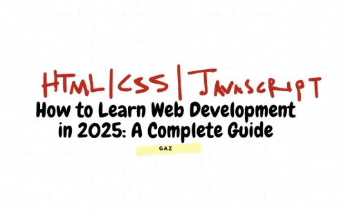 How to Learn Web Development in 2025: A Complete Guide