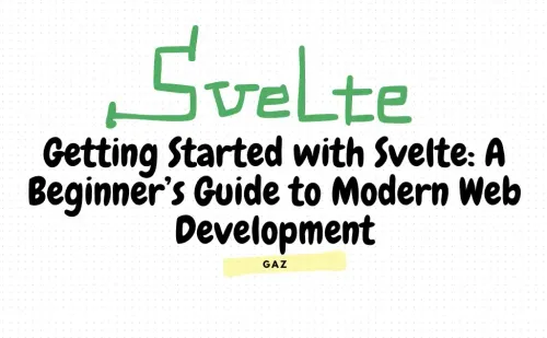 Getting Started with Svelte: A Beginner’s Guide to Modern Web Development