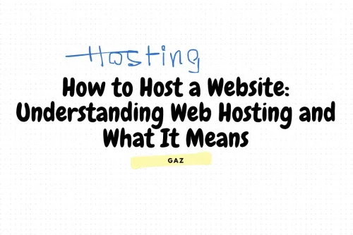 How to Host a Website: Understanding Web Hosting and What It Means