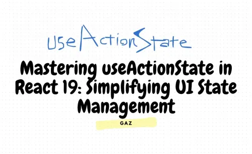 Mastering useActionState in React 19: Simplifying UI State Management