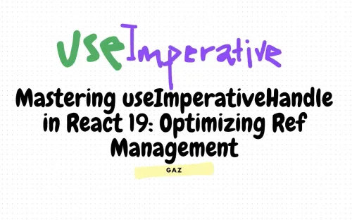 Mastering useImperativeHandle in React 19: Optimizing Ref Management